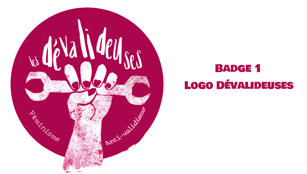 Badge Dévalideuses Notre logo (Une main aux ongles vernis brandit une clé à molette, en blanc sur rose foncé) + nom, en petit en bas, le long du bord, les mots féminisme et anti-validisme.